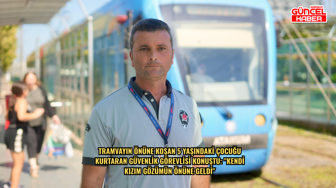 Tramvayın önüne koşan 5 yaşındaki çocuğu kurtaran güvenlik görevlisi konuştu: 