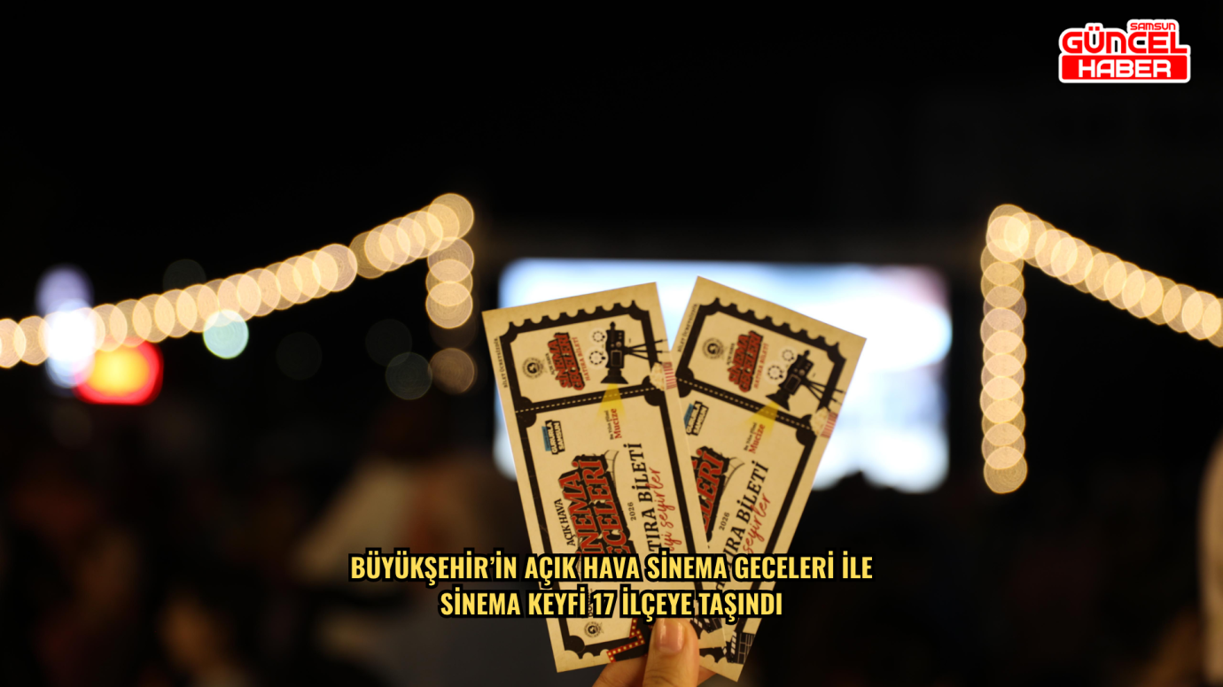 BÜYÜKŞEHİR’İN AÇIK HAVA SİNEMA GECELERİ İLE SİNEMA KEYFİ 17 İLÇEYE  TAŞINDI