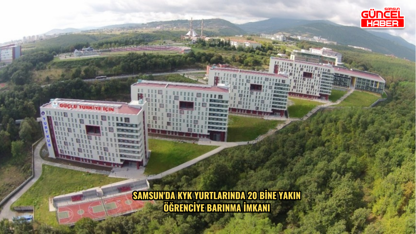  Samsun'da KYK yurtlarında 20 bine yakın öğrenciye barınma imkanı