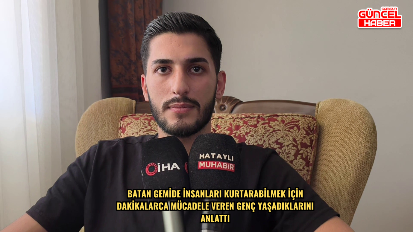 Batan gemide insanları kurtarabilmek için dakikalarca mücadele veren genç yaşadıklarını anlattı