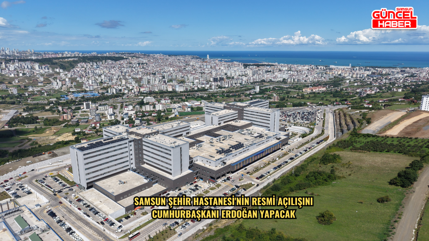 Samsun Şehir Hastanesi'nin resmi açılışını Cumhurbaşkanı Erdoğan yapacak