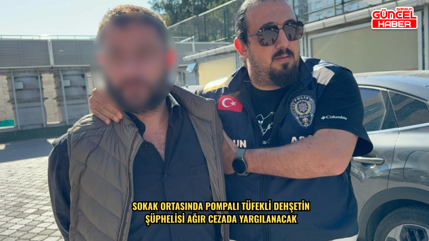 Sokak ortasında pompalı tüfekli dehşetin şüphelisi ağır cezada yargılanacak