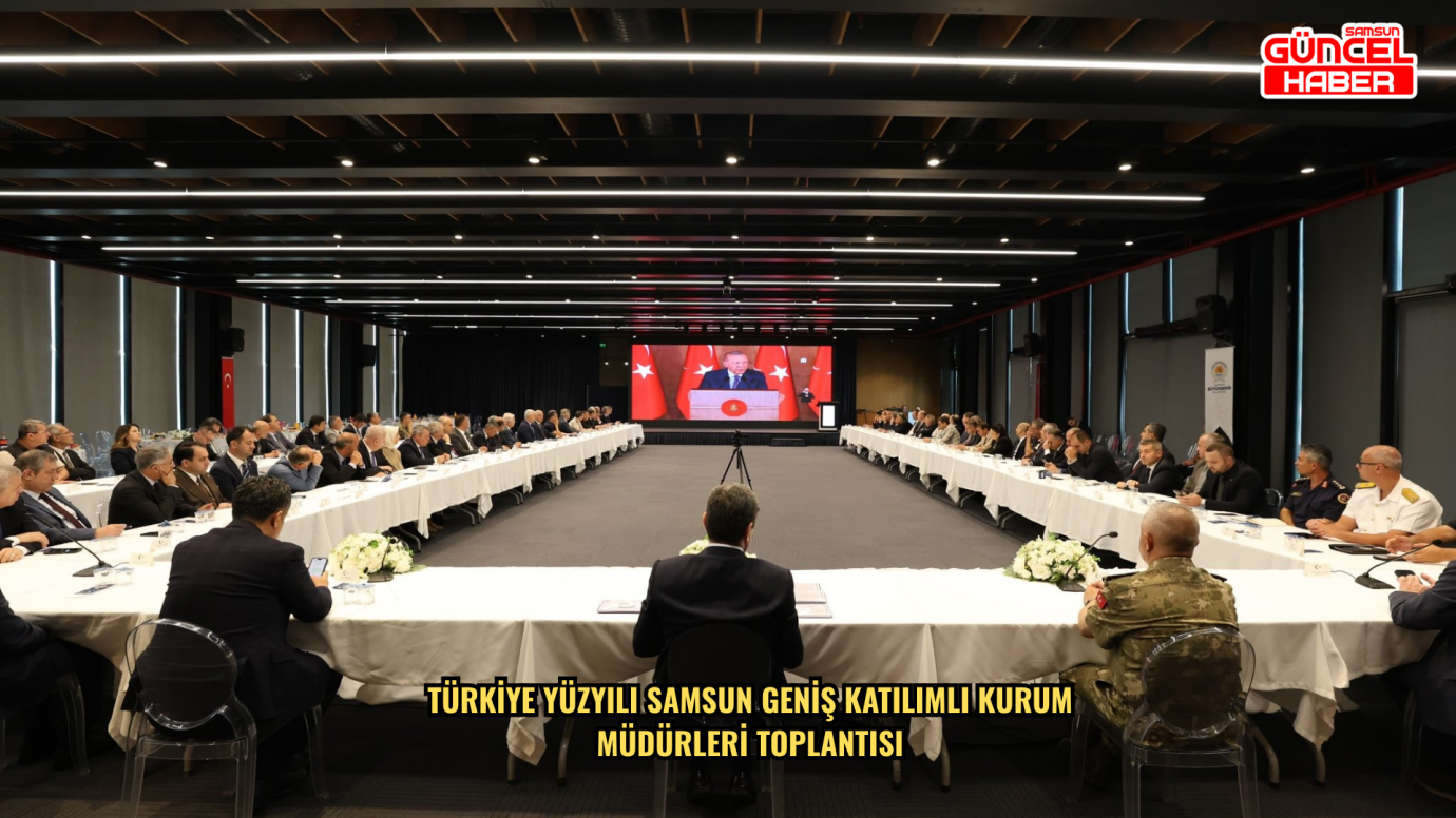 Türkiye Yüzyılı Samsun Geniş Katılımlı Kurum Müdürleri Toplantısı