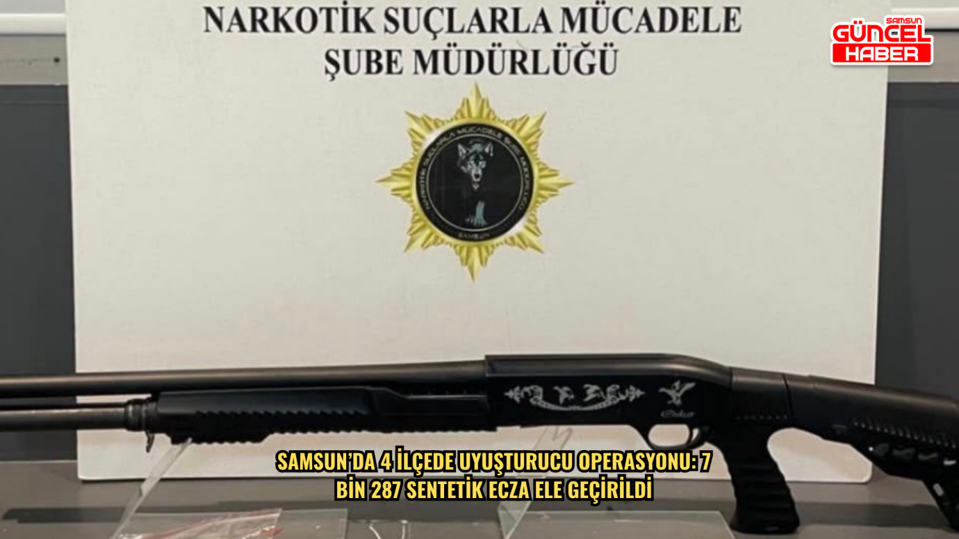 Samsun’da 4 ilçede uyuşturucu operasyonu: 7 bin 287 sentetik ecza ele geçirildi