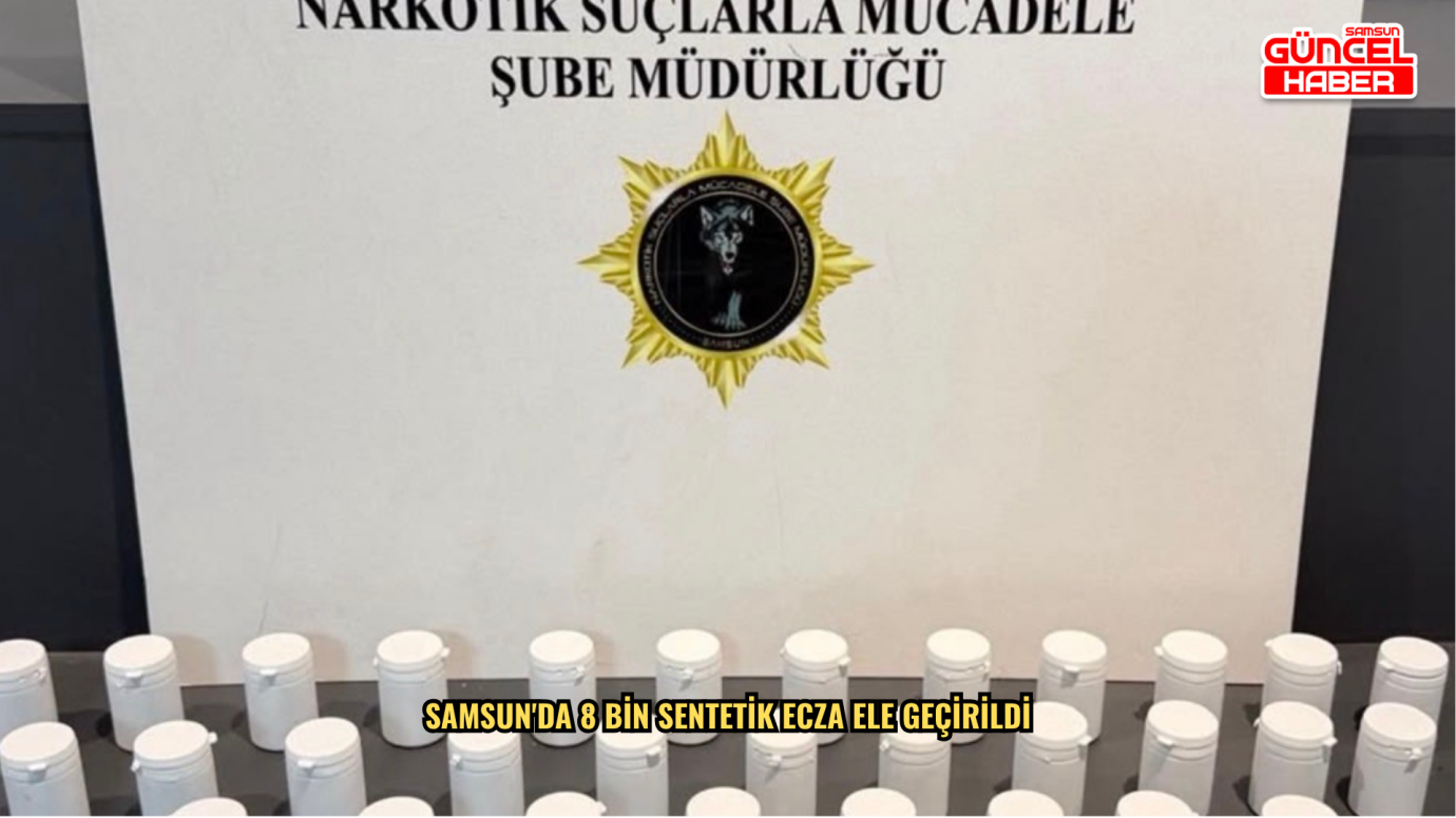Samsun'da 8 bin sentetik ecza ele geçirildi