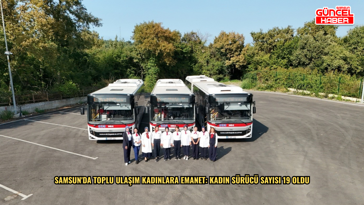 Samsun'da toplu ulaşım kadınlara emanet: Kadın sürücü sayısı 19 oldu