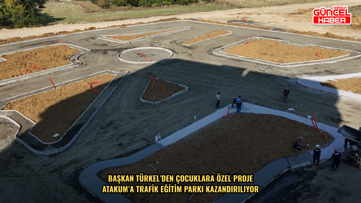 Başkan Türkel’den çocuklara özel proje Atakum’a Trafik Eğitim Parkı kazandırılıyor