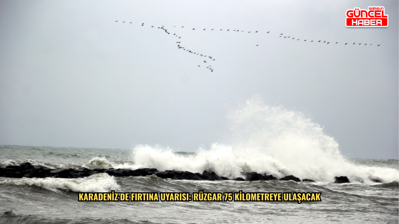 Karadeniz’de fırtına uyarısı: Rüzgar 75 kilometreye ulaşacak