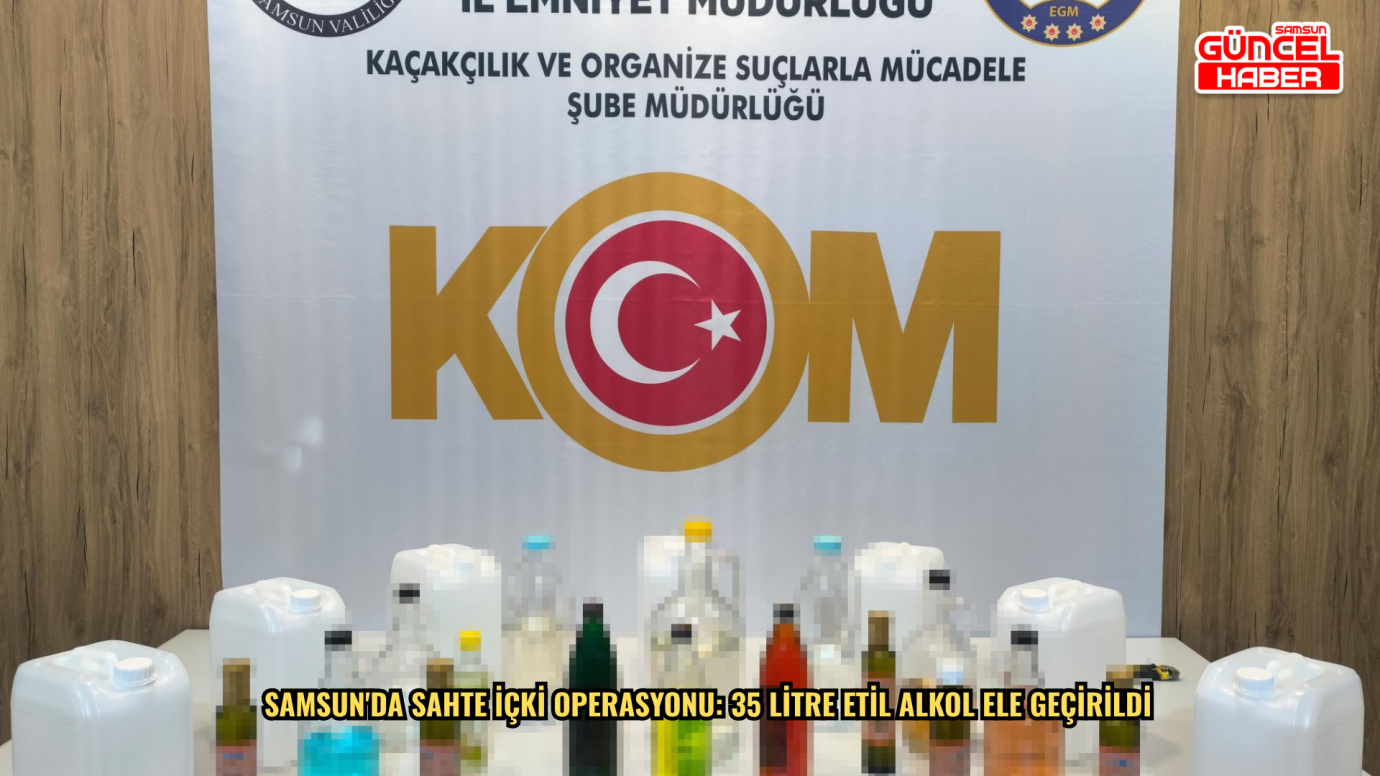 Samsun'da sahte içki operasyonu: 35 litre etil alkol ele geçirildi