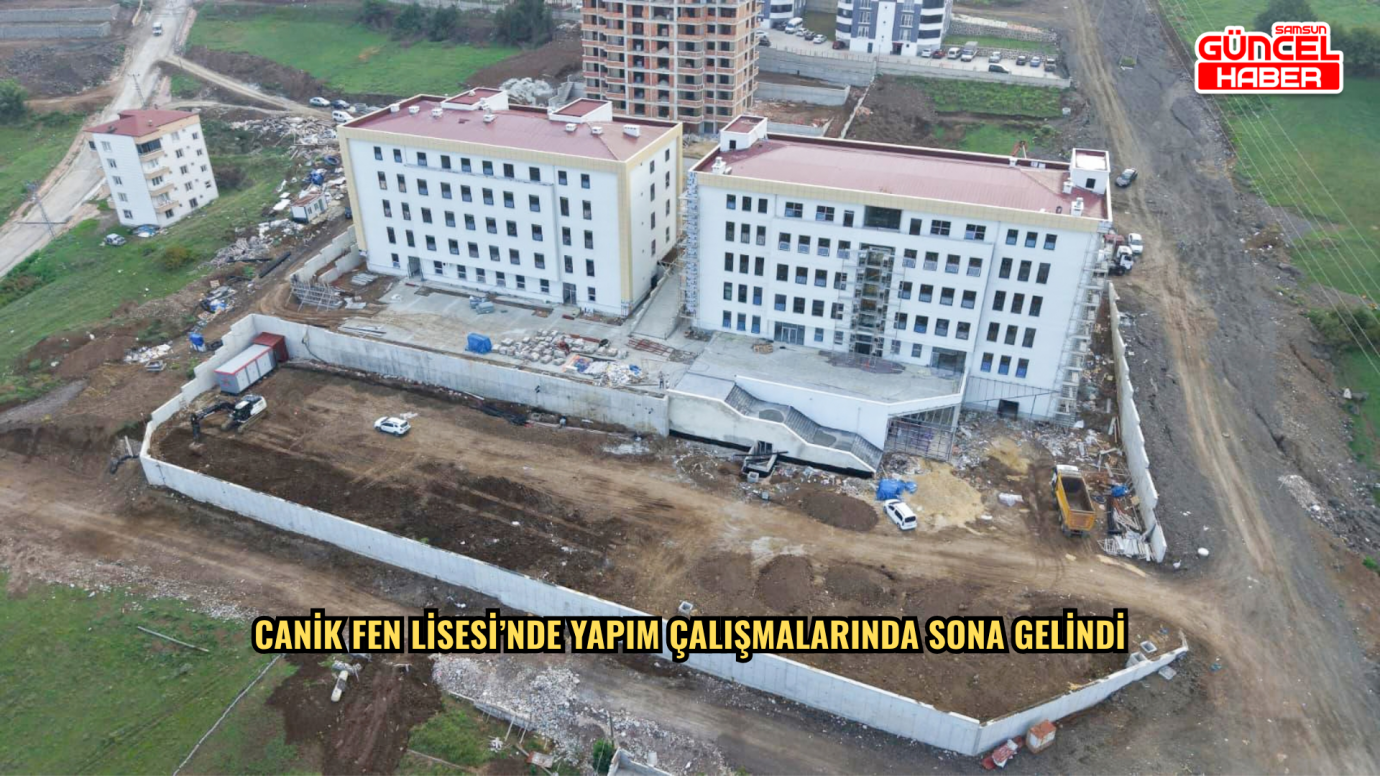 Canik Fen Lisesi’nde yapım çalışmalarında sona gelindi