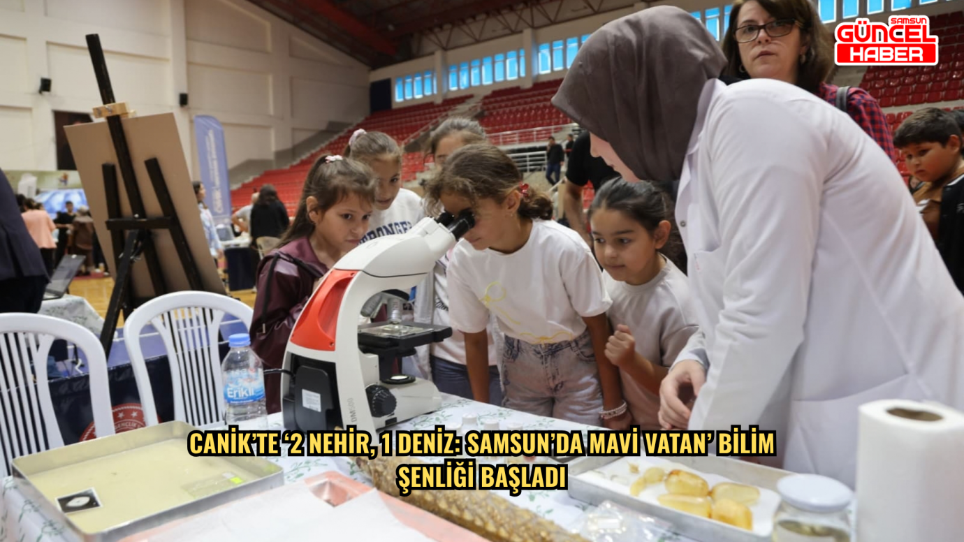 Canik’te ‘2 Nehir, 1 Deniz: Samsun’da Mavi Vatan’ bilim şenliği başladı