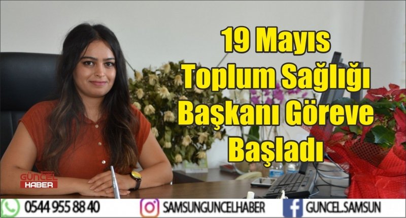19 Mayıs Toplum Sağlığı Başkanı Göreve Başladı   