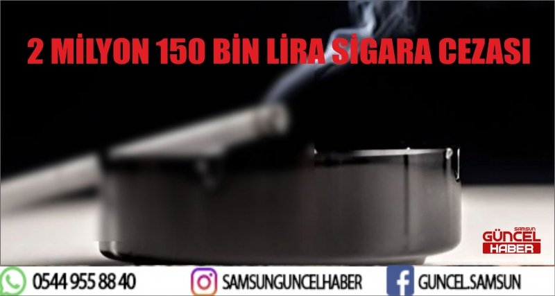 2 MİLYON 150 BİN LİRA SİGARA CEZASI
