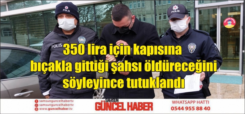 350 lira için kapısına bıçakla gittiği şahsı öldüreceğini söyleyince tutuklandı