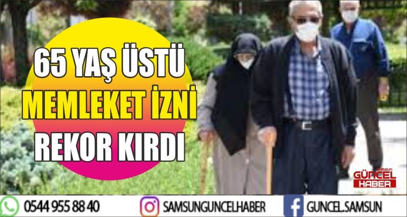 65 YAŞ ÜSTÜ MEMLEKET İZNİ REKOR KIRDI
