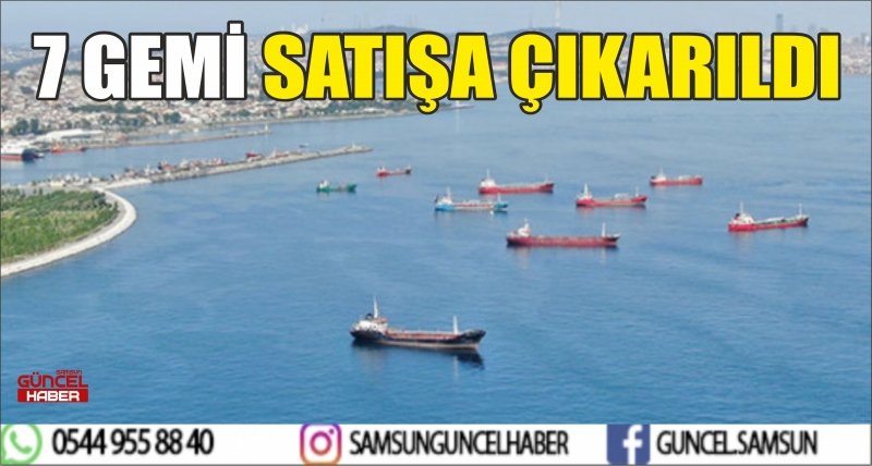 7 GEMİ SATIŞA ÇIKARILDI