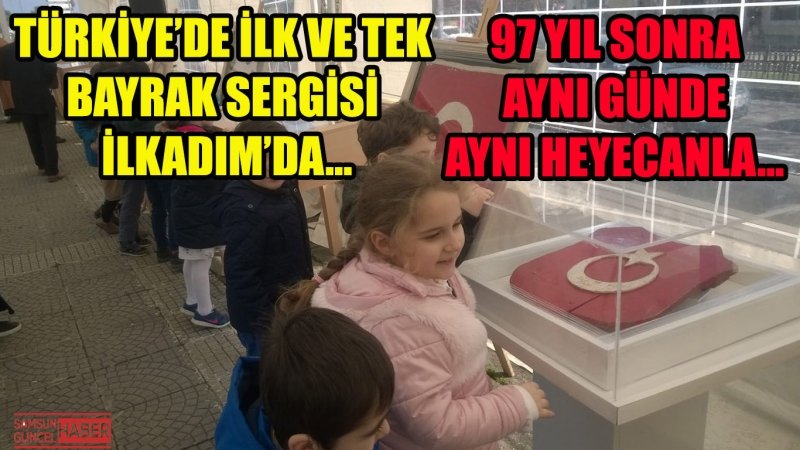 97 YIL SONRA AYNI GÜNDE AYNI HEYECANLA… TÜRKİYE’DE İLK VE TEK BAYRAK SERGİSİ İLKADIM’DA…