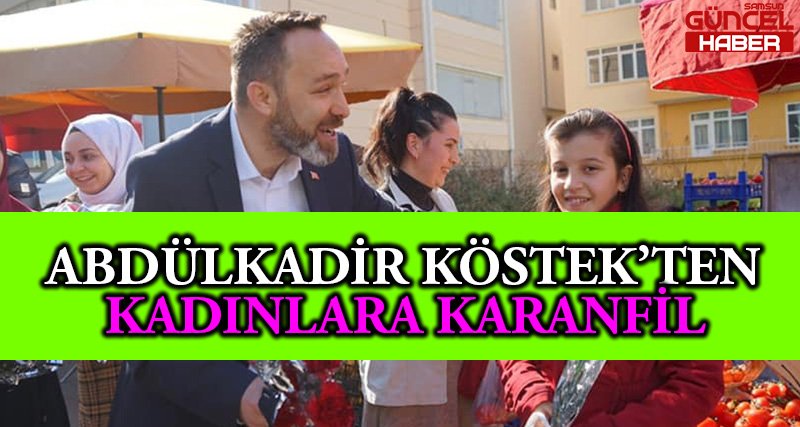 ABDÜLKADİR KÖSTEK’TEN KADINLARA KARANFİL