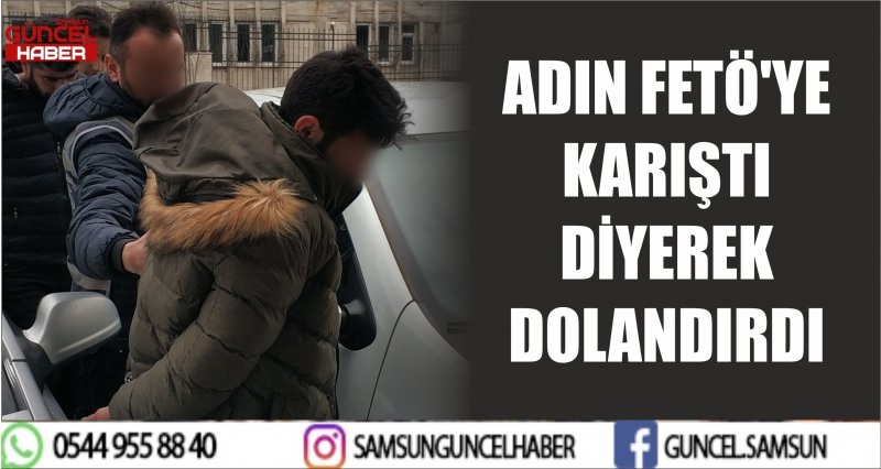 ADIN FETÖ'YE KARIŞTI DİYEREK DOLANDIRDI