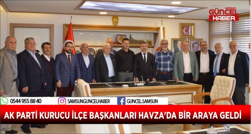 AK PARTİ KURUCU İLÇE BAŞKANLARI HAVZA'DA BİR ARAYA GELDİ