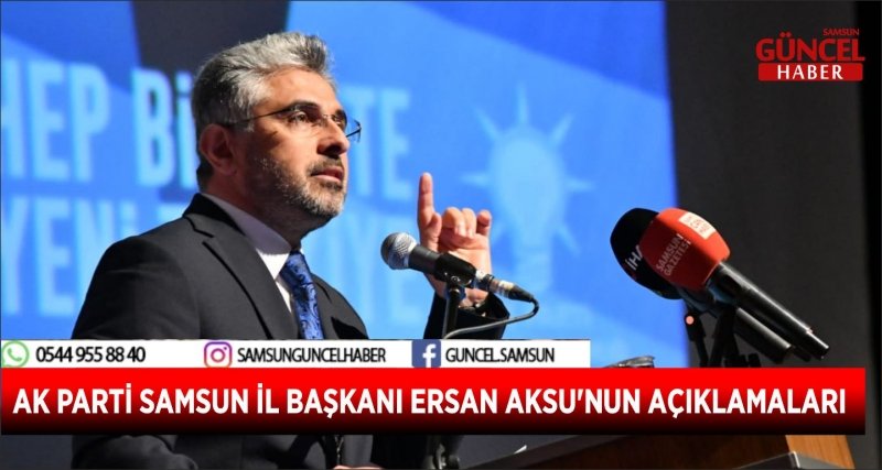  AK PARTİ SAMSUN İL BAŞKANI ERSAN AKSU'NUN AÇIKLAMALARI 