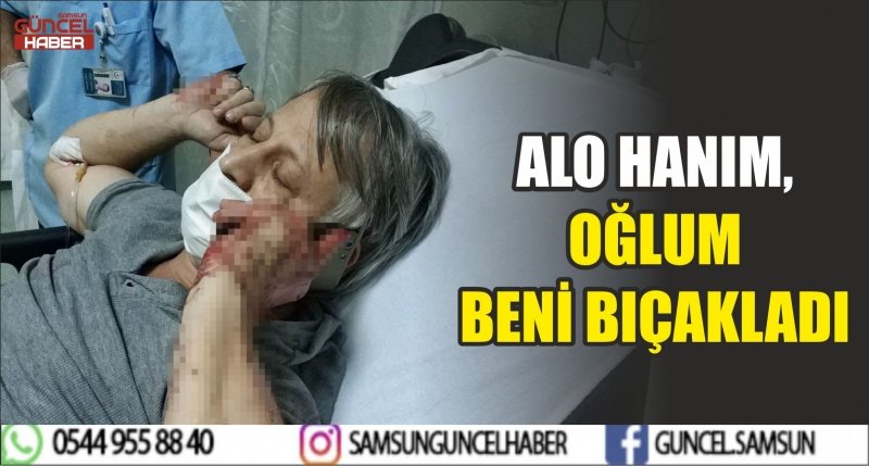 ALO HANIM, OĞLUM BENİ BIÇAKLADI 