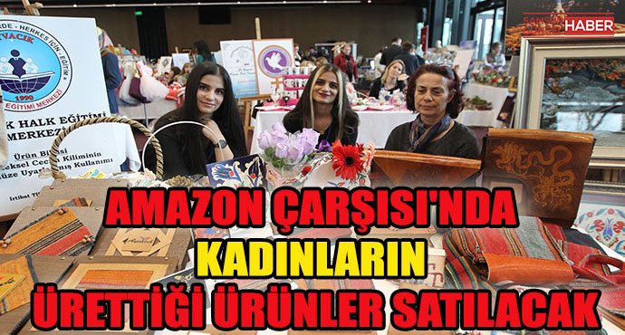 Amazon Çarşısı'nda kadınların ürettiği ürünler satılacak