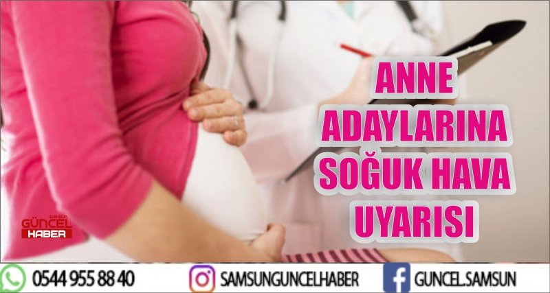 ANNE ADAYLARINA SOĞUK HAVA UYARISI