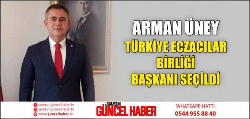 ARMAN ÜNEY TÜRKİYE ECZACILAR BİRLİĞİ BAŞKANI SEÇİLDİ