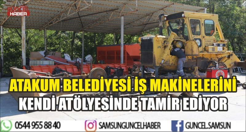 ATAKUM BELEDİYESİ İŞ MAKİNELERİNİ KENDİ ATÖLYESİNDE TAMİR EDİYOR