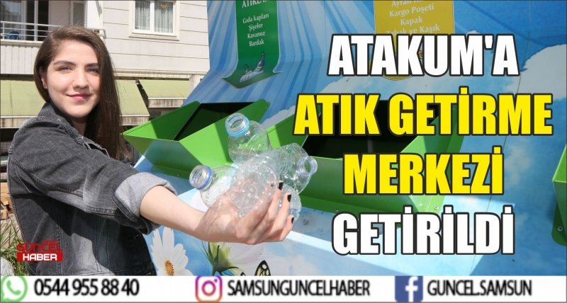 ATAKUM'A ATIK GETİRME MERKEZİ GETİRİLDİ