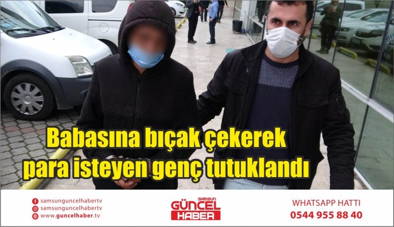 Babasına bıçak çekerek para isteyen genç tutuklandı 