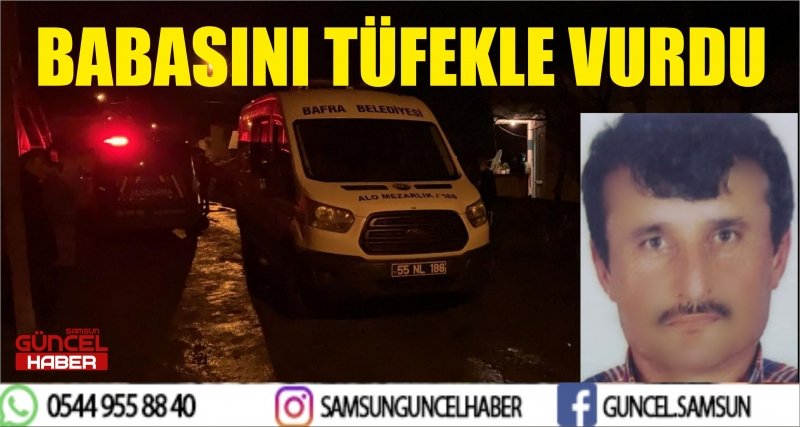BABASINI TÜFEKLE VURDU