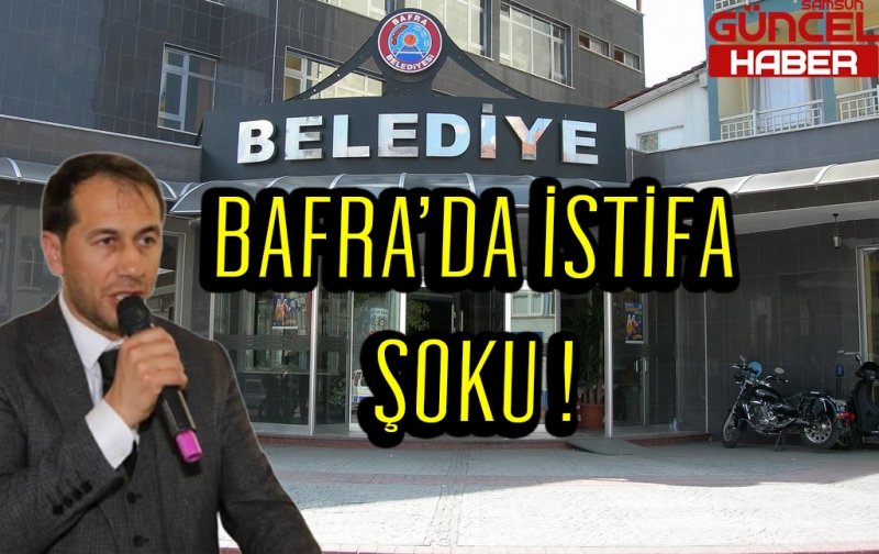 BAFRA BELEDİYESİ'NDE İSTİFA ŞOKU !