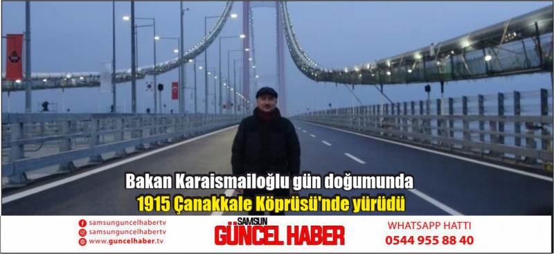 Bakan Karaismailoğlu gün doğumunda 1915 Çanakkale Köprüsü'nde yürüdü