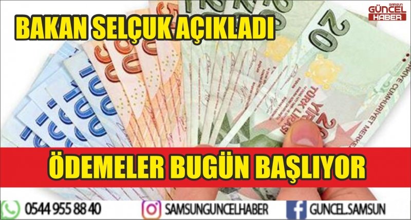BAKAN SELÇUK AÇIKLADI ÖDEMELER BUGÜN BAŞLIYOR