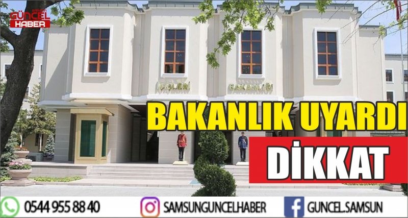 BAKANLIK UYARDI DİKKAT