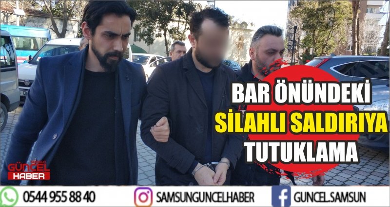 BAR ÖNÜNDEKİ SİLAHLI SALDIRIYA TUTUKLAMA