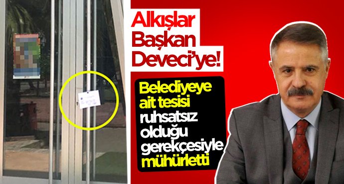Başkan Cemil Deveci belediyeye ait tesisi mühürletti