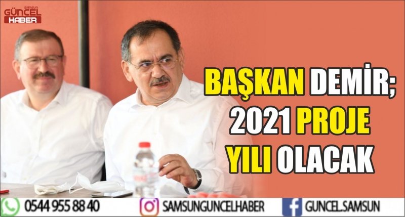 BAŞKAN DEMİR; 2021 PROJE YILI OLACAK