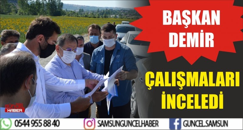 BAŞKAN DEMİR ÇALIŞMALARI İNCELEDİ