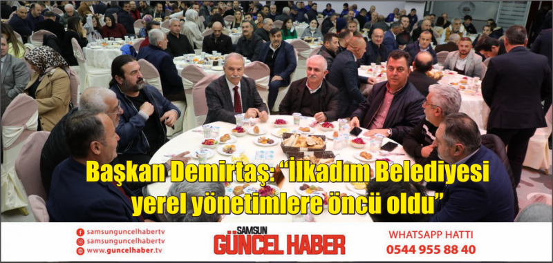  Başkan Demirtaş: “İlkadım Belediyesi yerel yönetimlere öncü oldu”