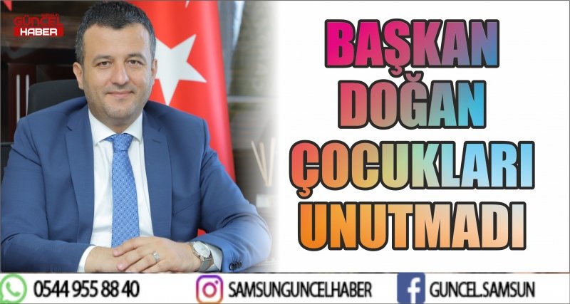 BAŞKAN DOĞAN ÇOCUKLARI UNUTMADI