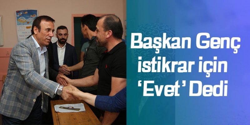 Başkan Genç istikrar için 'Evet’ dedi