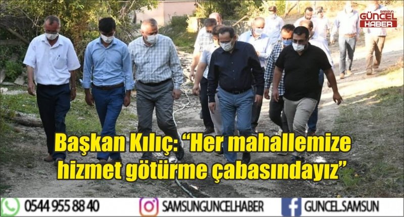 Başkan Kılıç: “Her mahallemize hizmet götürme çabasındayız” 
