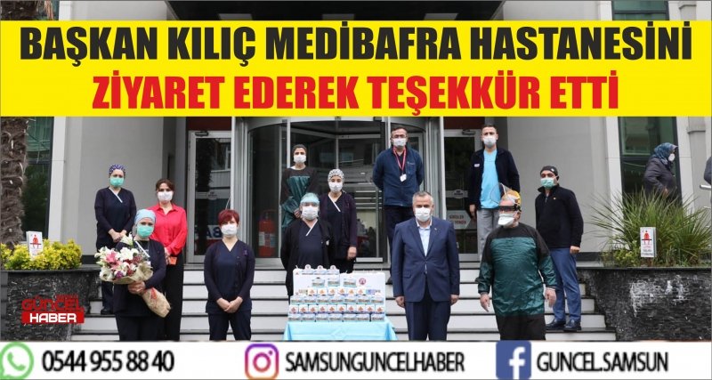 BAŞKAN KILIÇ MEDİBAFRA HASTANESİNİ ZİYARET EDEREK TEŞEKKÜR ETTİ