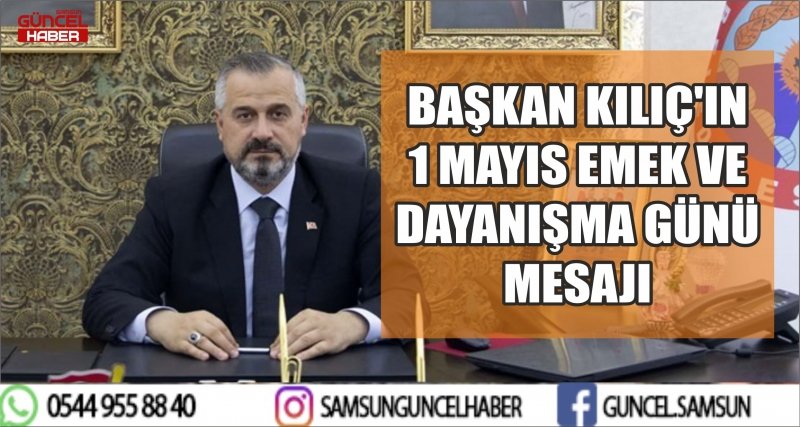 BAŞKAN KILIÇ'IN 1 MAYIS EMEK VE DAYANIŞMA GÜNÜ MESAJI