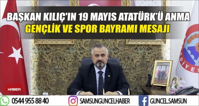 BAŞKAN KILIÇ'IN 19 MAYIS ATATÜRK’Ü ANMA GENÇLİK VE SPOR BAYRAMI MESAJI