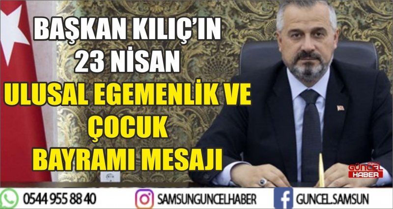 BAŞKAN KILIÇ’IN 23 NİSAN ULUSAL EGEMENLİK VE ÇOCUK BAYRAMI MESAJI