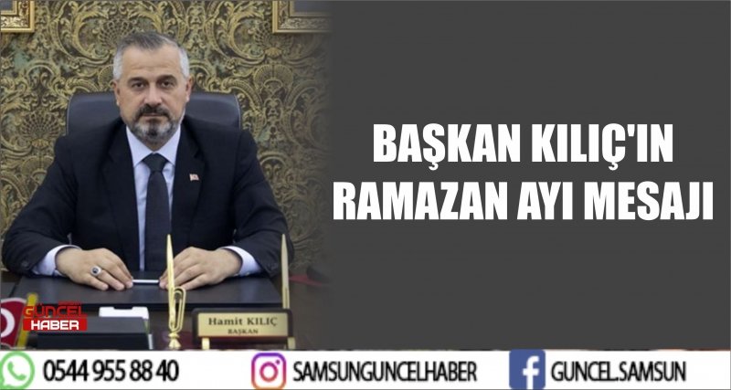 BAŞKAN KILIÇ'IN RAMAZAN AYI MESAJI